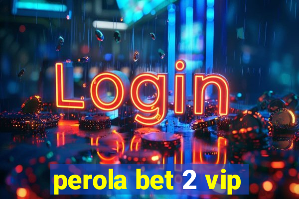 perola bet 2 vip